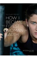 How I Became The Fittest Woman On Earth: My Story So Far