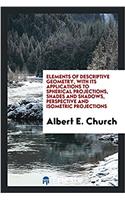 Elements of Descriptive Geometry, with Its Applications to Spherical Projections, Shades and Shadows, Perspective and Isometric Projections