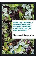 Henry is twenty: a further episodic history of Henry Calverly, 3rd, in one volume