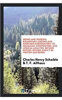 Seeing and Thinking: Elementary Lessons and Exercises Introductory to Grammar, Composition, and Logical Analysis. Second Edition: Revised, Partly Re-W
