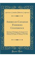 American-Canadian Fisheries Conference: Hearings at Washington, D. January 21-25, Boston, January 31, February 1; Gloucester, February 2; St. John, N. February 5-6, 1918 (Classic Reprint)