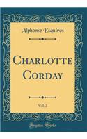 Charlotte Corday, Vol. 2 (Classic Reprint)