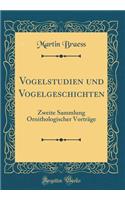 Vogelstudien Und Vogelgeschichten: Zweite Sammlung Ornithologischer Vortrge (Classic Reprint): Zweite Sammlung Ornithologischer Vortrge (Classic Reprint)