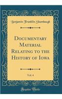 Documentary Material Relating to the History of Iowa, Vol. 4 (Classic Reprint)