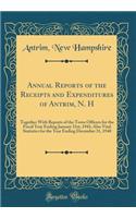 Annual Reports of the Receipts and Expenditures of Antrim, N. H: Together With Reports of the Town Officers for the Fiscal Year Ending January 31st, 1941; Also Vital Statistics for the Year Ending December 31, 1940 (Classic Reprint)