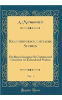 Religionsgeschichtliche Studien, Vol. 1: Die Bezeichnungen FÃ¼r Christen Und Gnostiker Im Talmud Und Madras (Classic Reprint)