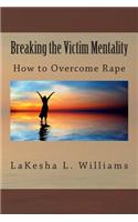 How to Overcome Rape: Breaking the Victim Mentality