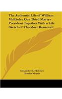 Authentic Life of William McKinley Our Third Martyr President Together With a Life Sketch of Theodore Roosevelt