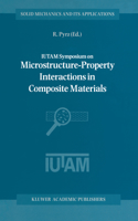 Iutam Symposium on Microstructure-Property Interactions in Composite Materials