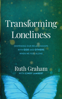 Transforming Loneliness – Deepening Our Relationships with God and Others When We Feel Alone
