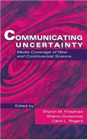 Communicating Uncertainty: Media Coverage of New and Controversial Science
