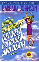 Living Somewhere Between Estrogen and Death, Large Print