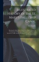 Illustrated History of the St. Mary's Falls Ship Canal [microform]: Showing the Early Efforts Which Were Made to Secure Its Construction, Its Subsequent Enlargement and Enormous Increase in Traffic, and the Building 