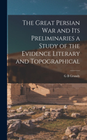 Great Persian War and its Preliminaries a Study of the Evidence Literary and Topographical