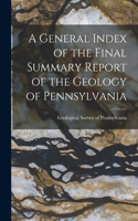 General Index of the Final Summary Report of the Geology of Pennsylvania