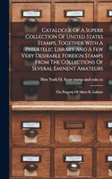 Catalogue Of A Superb Collection Of United States Stamps, Together With A Philatelic Library And A Few Very Desirable Foreign Stamps From The Collections Of Several Eminent Amateurs