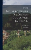 Der neuaufgefundene Luther-Codex vom Jahre 1530