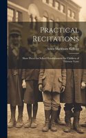 Practical Recitations: Short Pieces for School Entertainment for Children of Thirteen Years