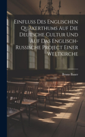 Einfluss Des Englischen Quäkerthums Auf Die Deutsche Cultur Und Auf Das Englisch-Russische Project Einer Weltkirche