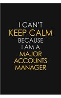 I Can't Keep Calm Because I Am A Major Accounts Manager