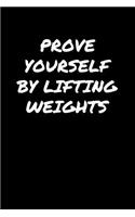 Prove Yourself By Lifting Weights