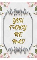 You Fancy Me Mad: Lined Journal - Flower Lined Diary, Planner, Gratitude, Writing, Travel, Goal, Pregnancy, Fitness, Prayer, Diet, Weight Loss, Food, Grateful, Depres