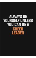 Always Be Yourself Unless You Can Be A Cheer Leader