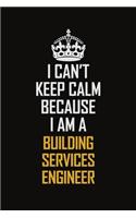 I Can't Keep Calm Because I Am A Building Services Engineer