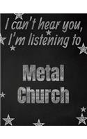 I can't hear you, I'm listening to Metal Church creative writing lined notebook: Promoting band fandom and music creativity through writing...one day at a time