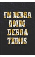 I'm Debra Doing Debra Things: First Name Funny Sayings Personalized Customized Names Women Girl Mother's Day Gift Notebook Journal