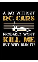 A Day Without RC Cars Probably Won't Kill Me But Why Risk It?: 100 page Blank lined 6 x 9 journal to jot down your ideas and notes