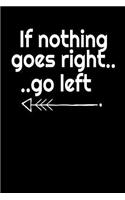 If nothing goes right...go left: Funny slogan Book school college Notepad Notebook Composition and Journal Gratitude Diary gift present