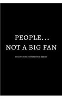 People ... Not A Big Fan: The Introvert Notebook Series - Funny Blank Lined Journals For Introverts 120 Pages 6x9