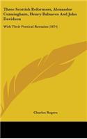 Three Scottish Reformers, Alexander Cunningham, Henry Balnaves And John Davidson: With Their Poetical Remains (1874)