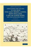 Directions for Sailing to and from the East Indies, China, New Holland, Cape of Good Hope, and the Interjacent Ports: Compiled Chiefly from Original Journals at the East India House(Cambridge Library Collection - Maritime Exploration)
