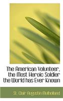 The American Volunteer, the Most Heroic Soldier the World Has Ever Known
