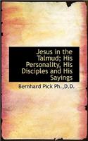 Jesus in the Talmud; His Personality, His Disciples and His Sayings
