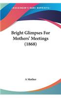 Bright Glimpses For Mothers' Meetings (1868): (English)