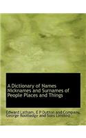 A Dictionary of Names Nicknames and Surnames of People Places and Things