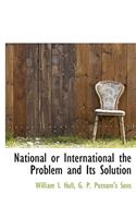 National or International the Problem and Its Solution