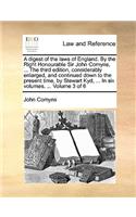 digest of the laws of England. By the Right Honourable Sir John Comyns, ... The third edition, considerably enlarged, and continued down to the present time, by Stewart Kyd, ... In six volumes. ... Volume 3 of 6