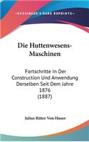 Die Huttenwesens-Maschinen: Fortschritte in Der Construction Und Anwendung Derselben Seit Dem Jahre 1876 (1887)