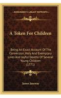 A Token For Children: Being An Exact Account Of The Conversion, Holy And Exemplary Lives And Joyful Deaths Of Several Young Children (1771)(English)