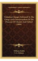 Visitation Charges Delivered to the Clergy and Churchwardens of the Dioceses of Chester and Oxford (1904)