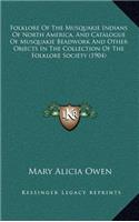 Folklore Of The Musquakie Indians Of North America, And Catalogue Of Musquakie Beadwork And Other Objects In The Collection Of The Folklore Society (1904)