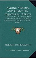 Among Swamps And Giants In Equatorial Africa: An Account Of Surveys And Adventures In The Southern Sudan And British East Africa (1902)(English)