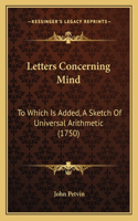 Letters Concerning Mind: To Which Is Added, A Sketch Of Universal Arithmetic (1750)