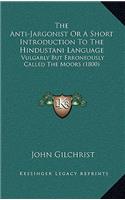 The Anti-Jargonist Or A Short Introduction To The Hindustani Language: Vulgarly But Erroneously Called The Moors (1800)