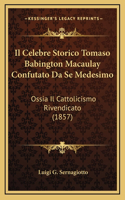 Il Celebre Storico Tomaso Babington Macaulay Confutato Da Se Medesimo