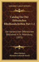 Catalog Der Der Hebraischen Bibelhandschriften Part 1-2: Der Kaiserlichen Offentlichen Bibliothek In St. Petersburg (1875)
